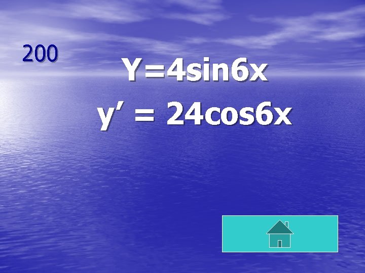 200 Y=4 sin 6 x y’ = 24 cos 6 x 