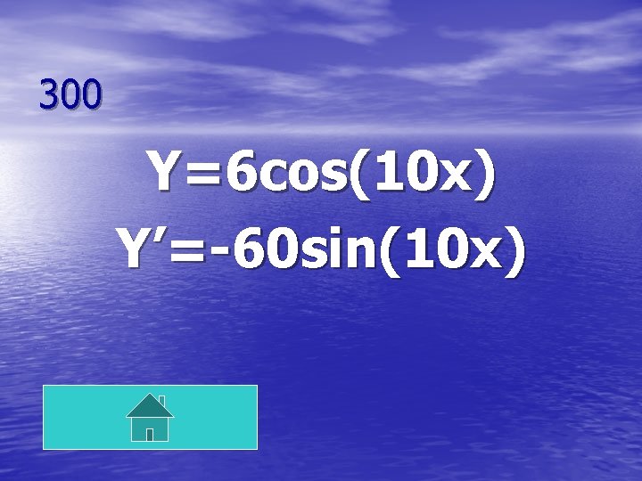 300 Y=6 cos(10 x) Y’=-60 sin(10 x) 