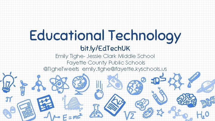 Educational Technology bit. ly/Ed. Tech. UK Emily Tighe- Jessie Clark Middle School Fayette County