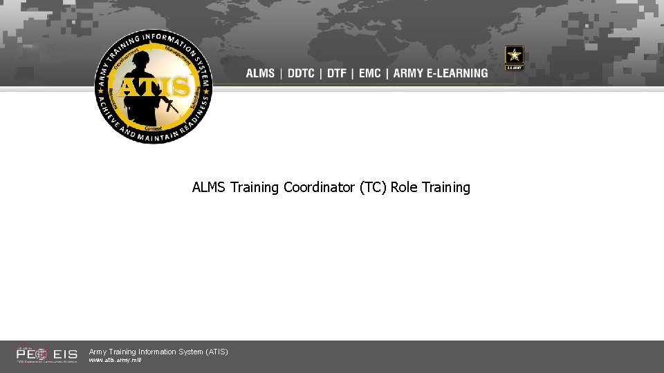 ALMS Training Coordinator (TC) Role Training Army Training Information System (ATIS) www. atis. army.