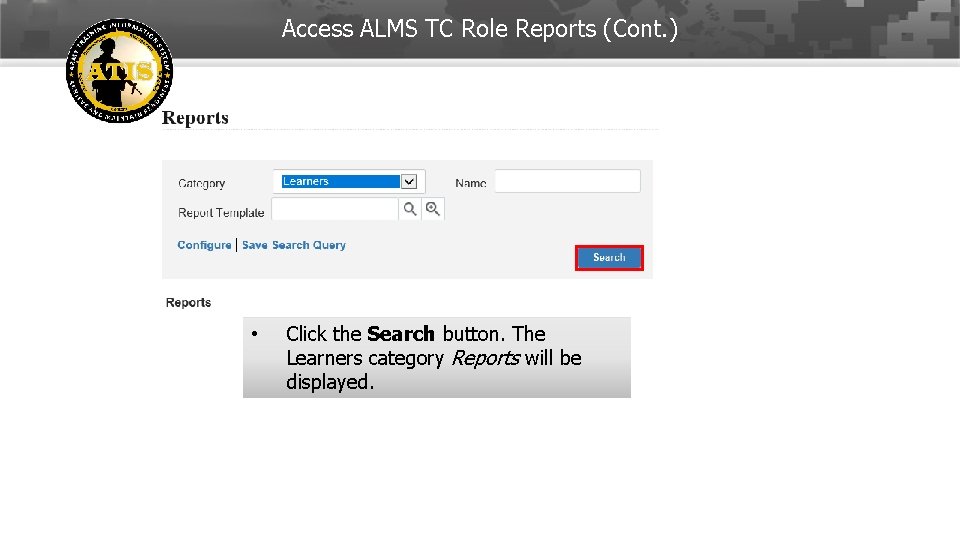 Access ALMS TC Role Reports (Cont. ) • Click the Search button. The Learners