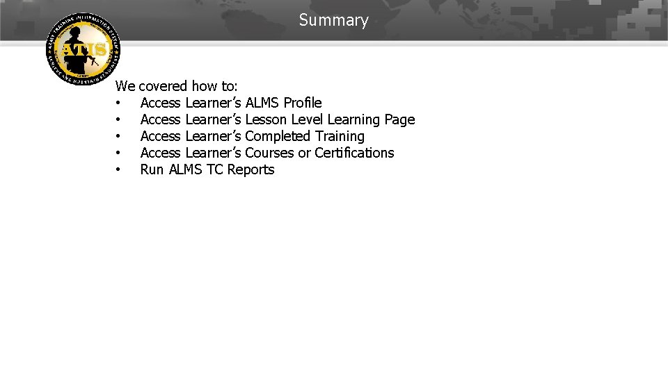 Summary We • • • covered how to: Access Learner’s ALMS Profile Access Learner’s