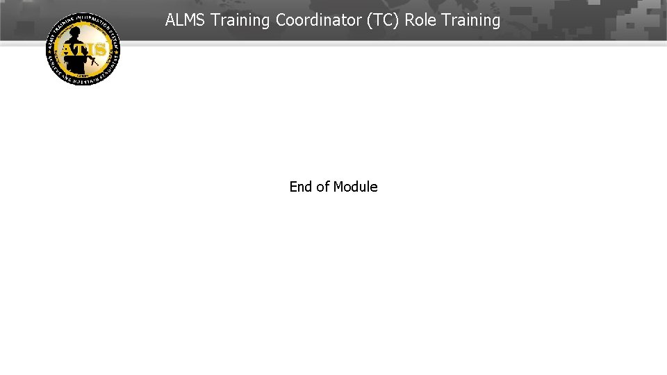 ALMS Training Coordinator (TC) Role Training End of Module 