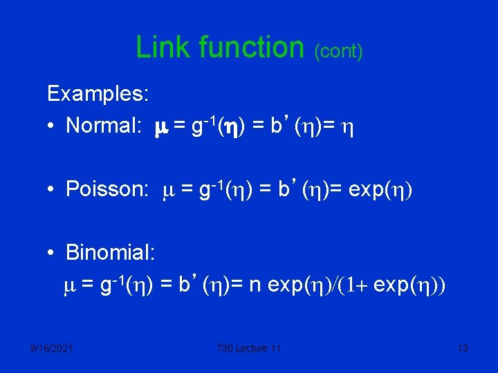 Link function (cont) Examples: • Normal: m = g-1(h) = b’(h)= h • Poisson: