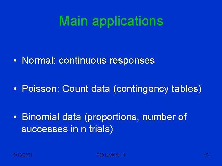 Main applications • Normal: continuous responses • Poisson: Count data (contingency tables) • Binomial