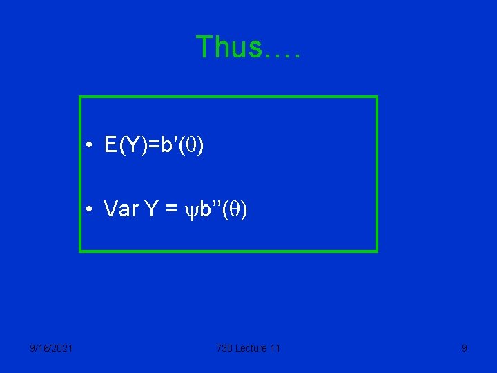Thus…. • E(Y)=b’(q) • Var Y = yb’’(q) 9/16/2021 730 Lecture 11 9 