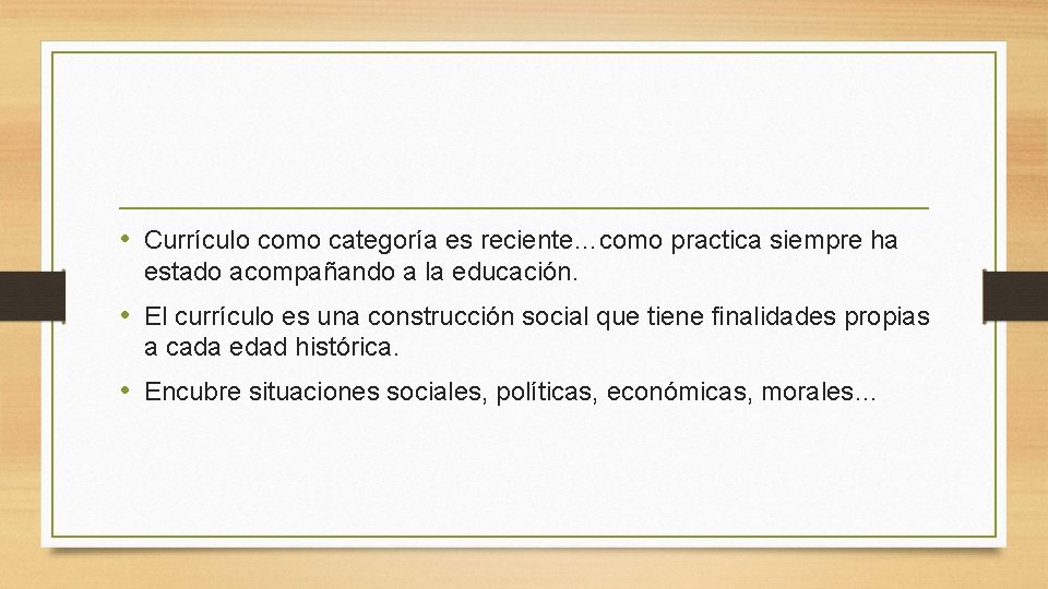  • Currículo como categoría es reciente…como practica siempre ha estado acompañando a la