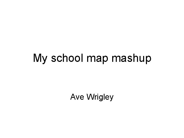 My school map mashup Ave Wrigley 