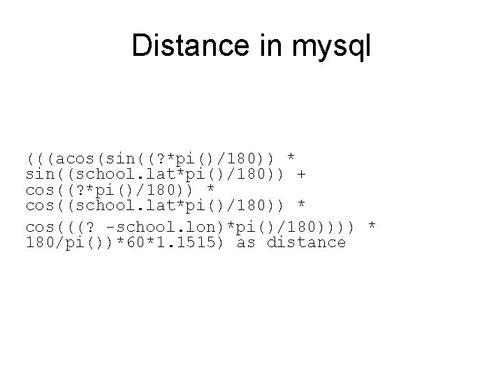 Distance in mysql (((acos(sin((? *pi()/180)) * sin((school. lat*pi()/180)) + cos((? *pi()/180)) * cos((school. lat*pi()/180))