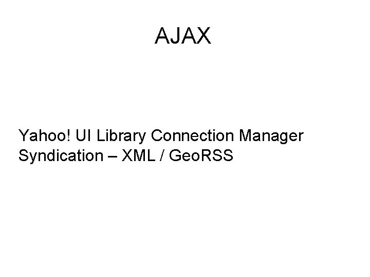 AJAX Yahoo! UI Library Connection Manager Syndication – XML / Geo. RSS 