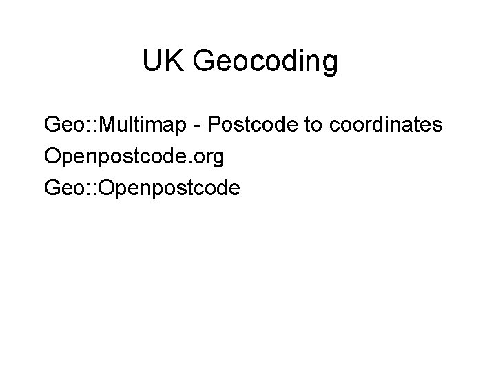 UK Geocoding Geo: : Multimap - Postcode to coordinates Openpostcode. org Geo: : Openpostcode