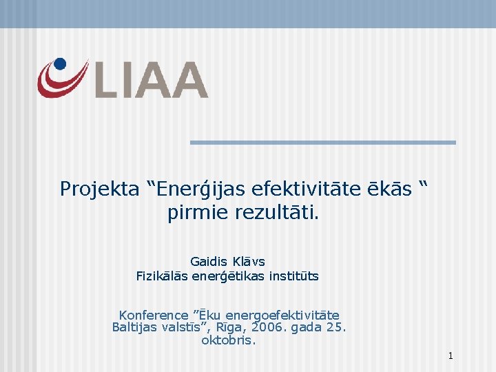 Projekta “Enerģijas efektivitāte ēkās “ pirmie rezultāti. Gaidis Klāvs Fizikālās enerģētikas institūts Konference ”Ēku