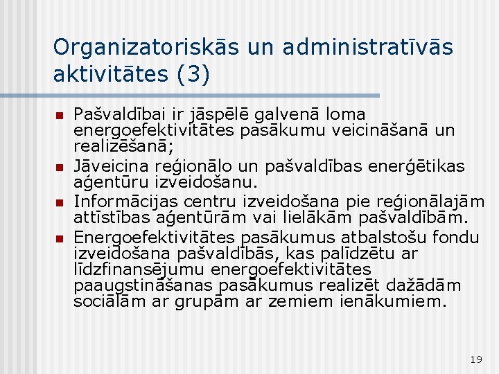 Organizatoriskās un administratīvās aktivitātes (3) n n Pašvaldībai ir jāspēlē galvenā loma energoefektivitātes pasākumu