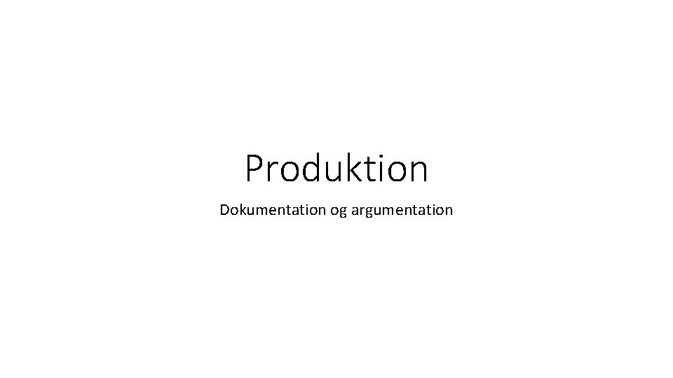 Produktion Dokumentation og argumentation 