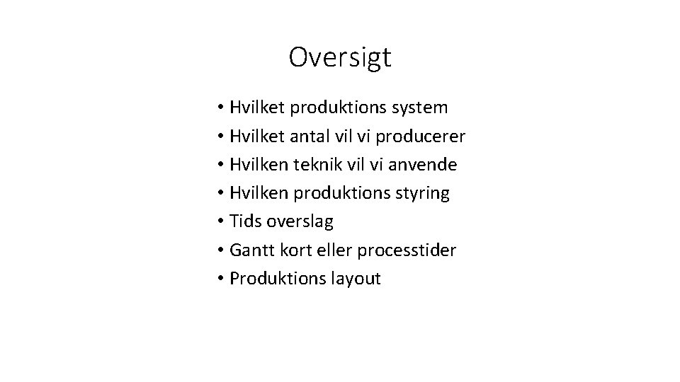 Oversigt • Hvilket produktions system • Hvilket antal vi producerer • Hvilken teknik vil
