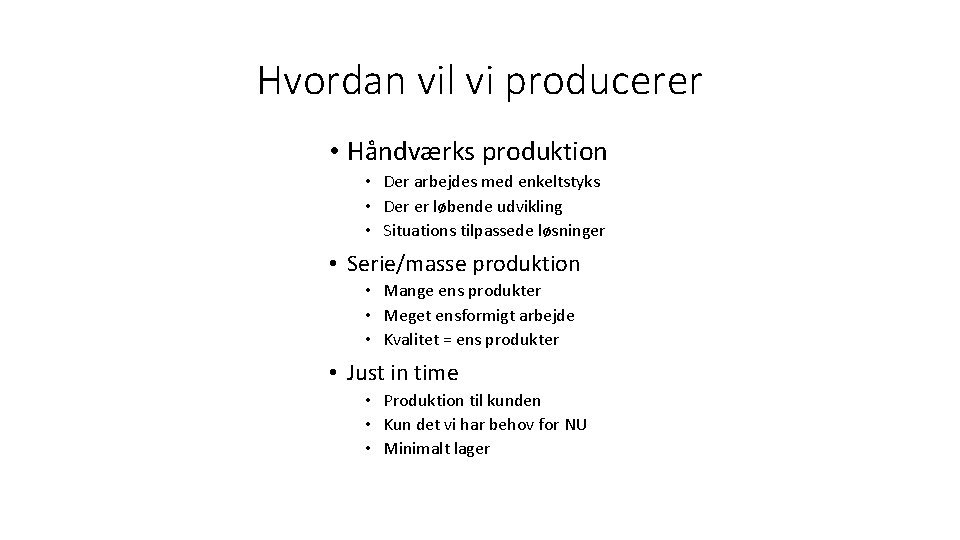 Hvordan vil vi producerer • Håndværks produktion • Der arbejdes med enkeltstyks • Der