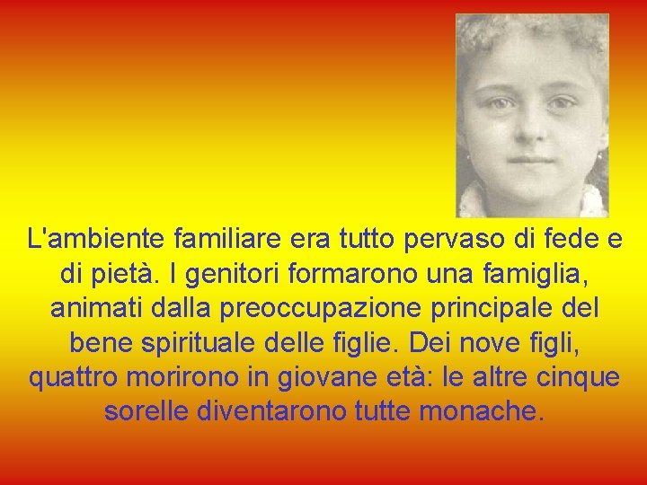 L'ambiente familiare era tutto pervaso di fede e di pietà. I genitori formarono una