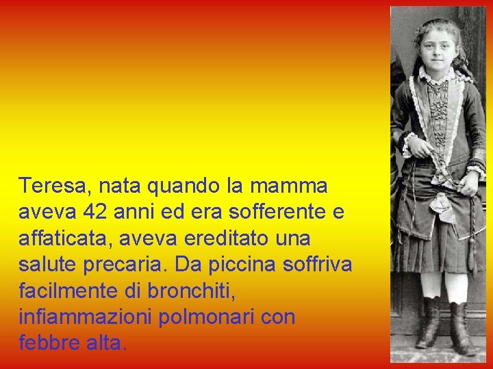 Teresa, nata quando la mamma aveva 42 anni ed era sofferente e affaticata, aveva