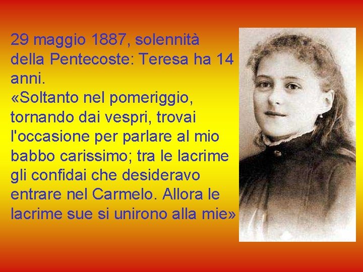 29 maggio 1887, solennità della Pentecoste: Teresa ha 14 anni. «Soltanto nel pomeriggio, tornando