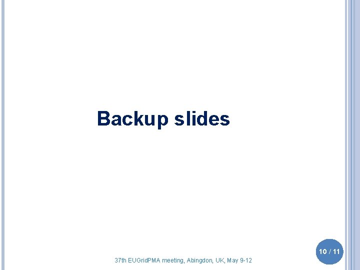 Backup slides 10 / 11 37 th EUGrid. PMA meeting, Abingdon, UK, May 9