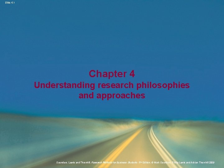 Slide 4. 1 Chapter 4 Understanding research philosophies and approaches Saunders, Lewis and Thornhill,