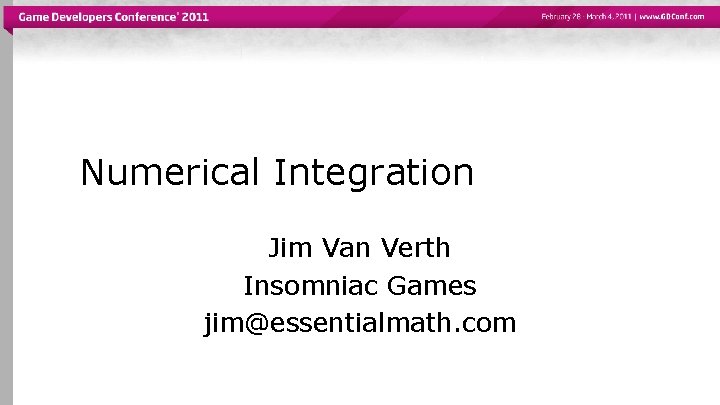 Numerical Integration Jim Van Verth Insomniac Games jim@essentialmath. com 