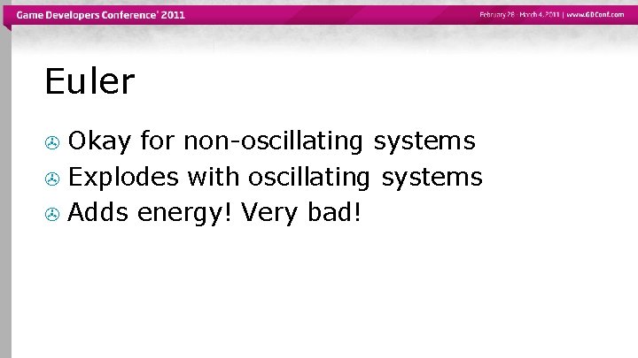 Euler Okay for non-oscillating systems > Explodes with oscillating systems > Adds energy! Very