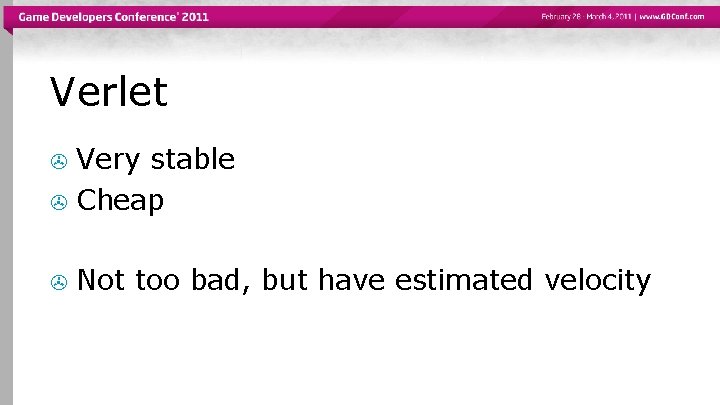 Verlet Very stable > Cheap > > Not too bad, but have estimated velocity