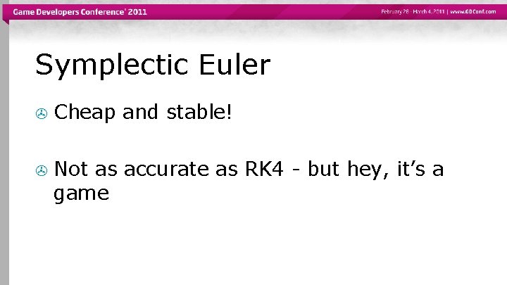 Symplectic Euler > Cheap and stable! > Not as accurate as RK 4 -