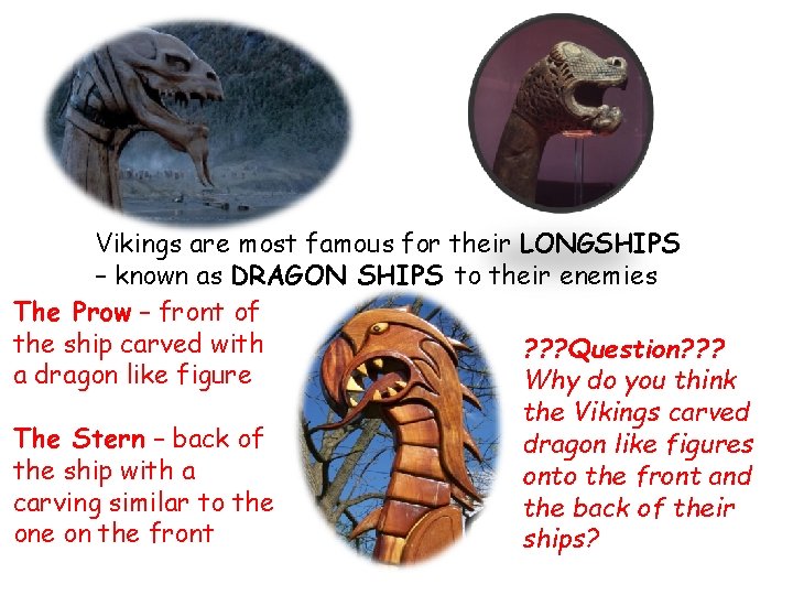 Vikings are most famous for their LONGSHIPS – known as DRAGON SHIPS to their