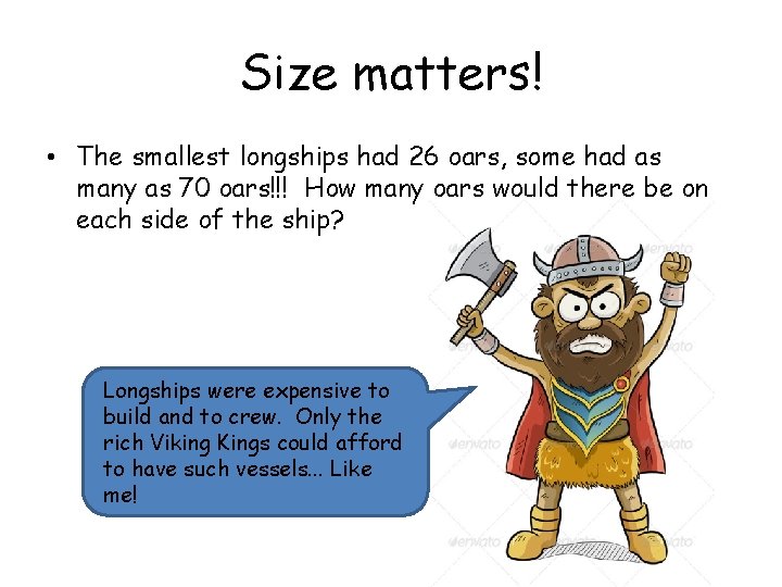 Size matters! • The smallest longships had 26 oars, some had as many as