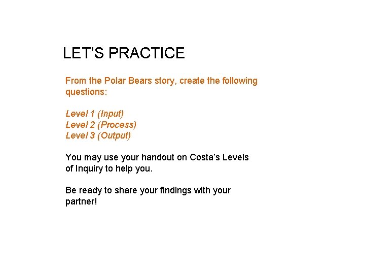 LET’S PRACTICE From the Polar Bears story, create the following questions: Level 1 (Input)