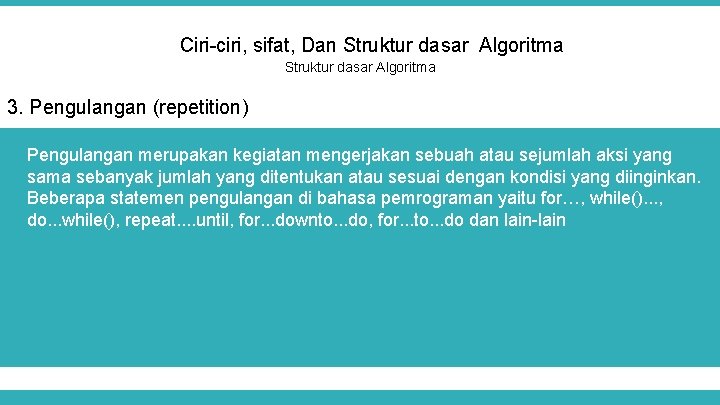 Ciri-ciri, sifat, Dan Struktur dasar Algoritma 3. Pengulangan (repetition) Pengulangan merupakan kegiatan mengerjakan sebuah