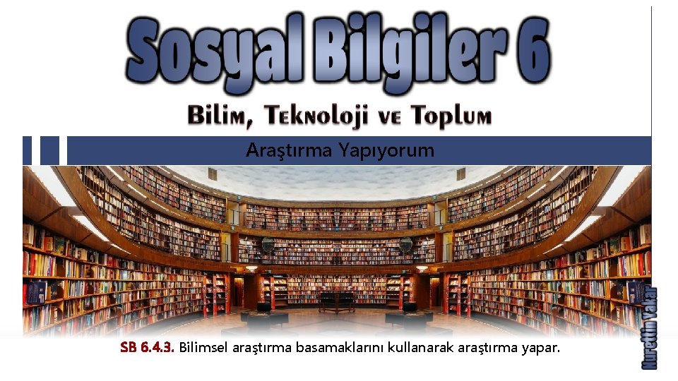 Araştırma Yapıyorum SB 6. 4. 3. Bilimsel araştırma basamaklarını kullanarak araştırma yapar. 