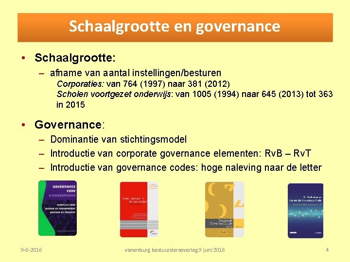 Schaalgrootte en governance • Schaalgrootte: – afname van aantal instellingen/besturen Corporaties: van 764 (1997)