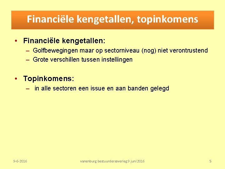 Financiële kengetallen, topinkomens • Financiële kengetallen: – Golfbewegingen maar op sectorniveau (nog) niet verontrustend