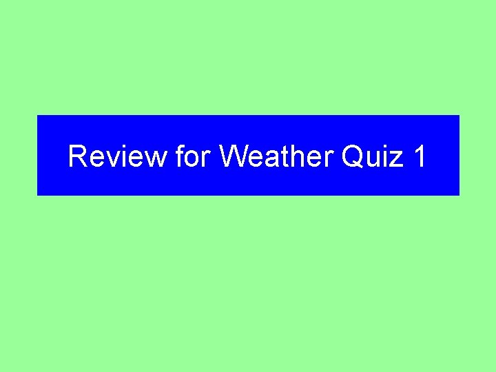 Review for Weather Quiz 1 