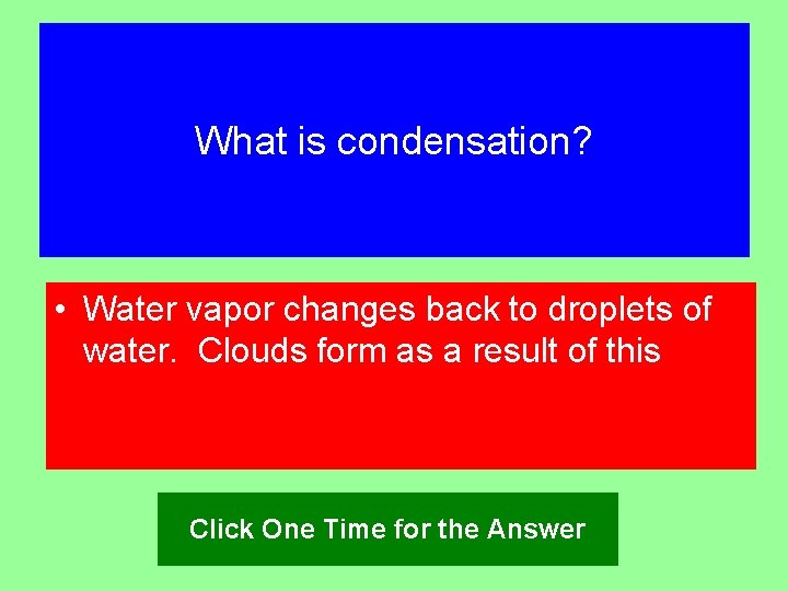 What is condensation? • Water vapor changes back to droplets of water. Clouds form