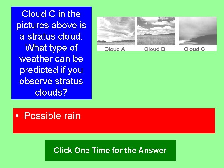 Cloud C in the pictures above is a stratus cloud. What type of weather