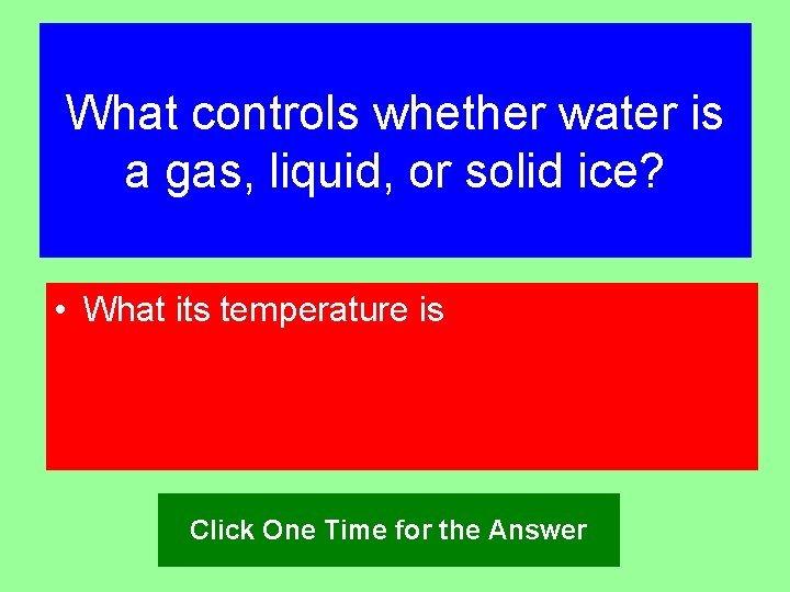 What controls whether water is a gas, liquid, or solid ice? • What its