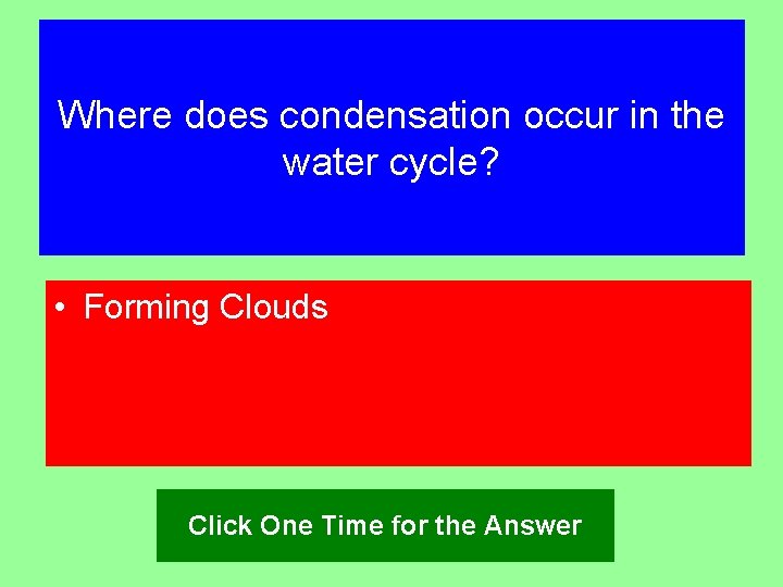 Where does condensation occur in the water cycle? • Forming Clouds Click One Time