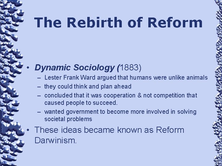 The Rebirth of Reform • Dynamic Sociology (1883) – Lester Frank Ward argued that