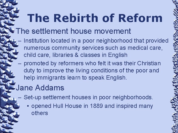 The Rebirth of Reform • The settlement house movement – Institution located in a