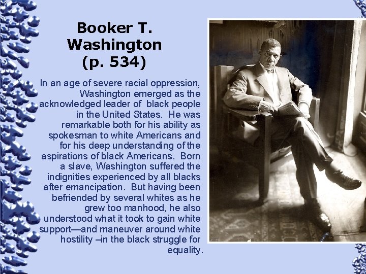 Booker T. Washington (p. 534) • In an age of severe racial oppression, Washington