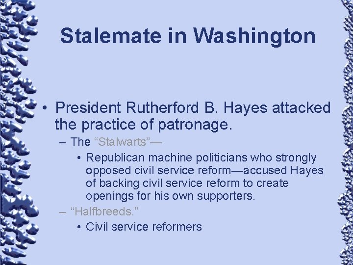 Stalemate in Washington • President Rutherford B. Hayes attacked the practice of patronage. –