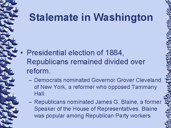 Stalemate in Washington • Presidential election of 1884, Republicans remained divided over reform. –