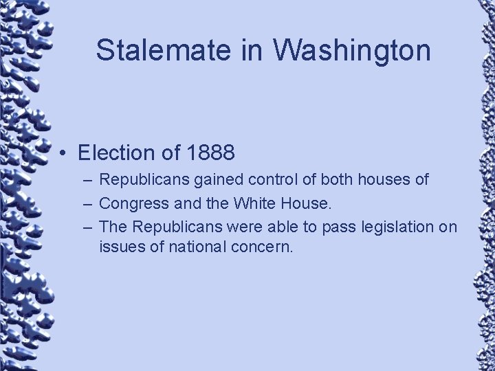 Stalemate in Washington • Election of 1888 – Republicans gained control of both houses