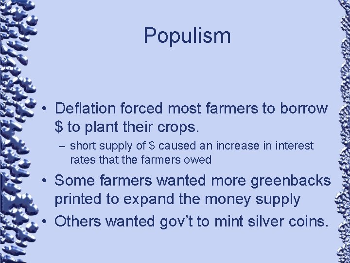 Populism • Deflation forced most farmers to borrow $ to plant their crops. –