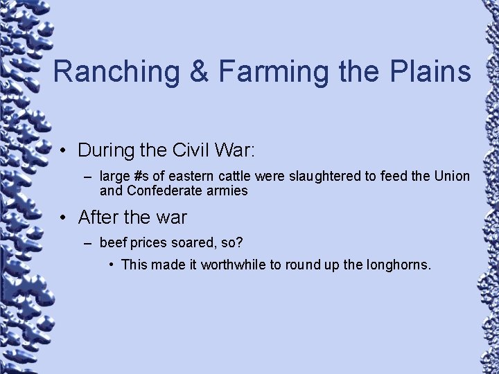 Ranching & Farming the Plains • During the Civil War: – large #s of