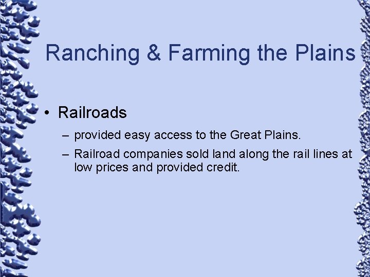 Ranching & Farming the Plains • Railroads – provided easy access to the Great